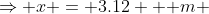 \Rightarrow x = 3.12 \mbox { m }