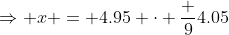 \Rightarrow x = 4.95 \cdot \frac 9{4.05}