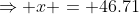 \Rightarrow x = 46.71