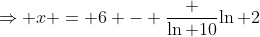 \Rightarrow x = 6 - \frac {\ln 10}{\ln 2}