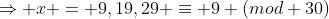 \Rightarrow x = 9,19,29 \equiv 9 (mod 30)