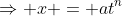 \Rightarrow x = at^n
