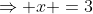 \Rightarrow x =3