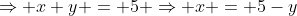 \Rightarrow x+y = 5 \Rightarrow x = 5-y