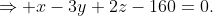 \Rightarrow x-3y+2z-160=0.