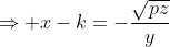 \Rightarrow x-k=-\frac{\sqrt{pz}}{y}