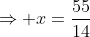 \Rightarrow x=\frac{55}{14}