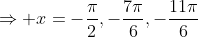 \Rightarrow x=-\frac{\pi}{2},-\frac{7\pi}{6},-\frac{11\pi}{6}