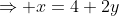 \Rightarrow x=4+2y