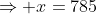 \Rightarrow x=785