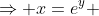 \Rightarrow x=e^y 