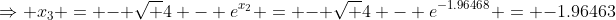 \Rightarrow x_{3} = - \sqrt {4 - e^{x_{2}}} = - \sqrt {4 - e^{-1.96468}} = -1.96463