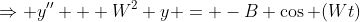 \Rightarrow y'' + W^2 y = -B \cos (Wt)