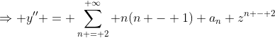 \Rightarrow y'' = \sum_{n = 2}^{ \infty} n(n - 1) a_n z^{n - 2}