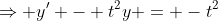 \Rightarrow y' - t^2y = -t^2