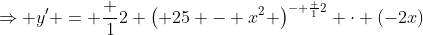 \Rightarrow y' = \frac {1}{2} \left( 25 - x^2 \right)^{- \frac {1}{2}} \cdot (-2x)