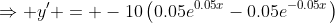 \Rightarrow y' = -10\left(0.05e^{0.05x}-0.05e^{-0.05x}\right)