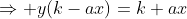 \Rightarrow y(k-ax)=k+ax