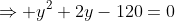 \Rightarrow y^2+2y-120=0