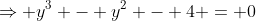 \Rightarrow y^3 - y^2 - 4 = 0