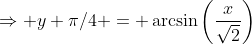 \Rightarrow y+\pi/4 = \arcsin\left(\frac{x}{\sqrt2}\right)