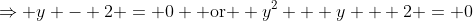 \Rightarrow y - 2 = 0 \mbox{ or } y^2 + y + 2 = 0