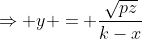 \Rightarrow y = \frac{\sqrt{pz}}{k-x}
