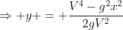 \Rightarrow y = \frac{V^4-g^2x^2}{2gV^2}