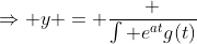 \Rightarrow y = \frac {\int e^{at}g(t)~dt}{e^{at}}