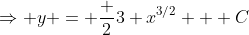 \Rightarrow y = \frac {2}{3} x^{3/2} + C