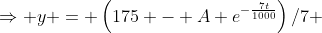 \Rightarrow y = \left(175 - A e^{-\frac{7t}{1000}}\right)/7 
