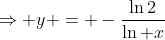 \Rightarrow y = -\frac{\ln2}{\ln x}
