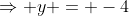 \Rightarrow y = -4