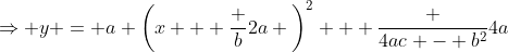\Rightarrow y = a \bigg(x + \frac b{2a} \bigg)^2 + \frac {4ac - b^2}{4a}