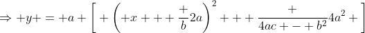 \Rightarrow y = a \bigg[ \left( x + \frac b{2a}\right)^2 + \frac {4ac - b^2}{4a^2} \bigg]