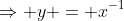 \Rightarrow y = x^{-1}