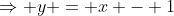 \Rightarrow y = x - 1