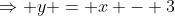\Rightarrow y = x - 3