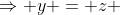 \Rightarrow y = z 