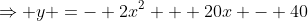 \Rightarrow y =- 2x^2 + 20x - 40