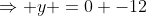\Rightarrow y =0 -12