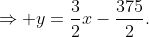 \Rightarrow y=\frac32x-\frac{375}2.