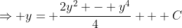 \Rightarrow y= \frac{2y^2 - y^4}{4} + C