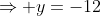 \Rightarrow y=-12