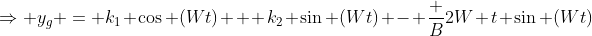 \Rightarrow y_g = k_1 \cos (Wt) + k_2 \sin (Wt) - \frac {B}{2W} t \sin (Wt)