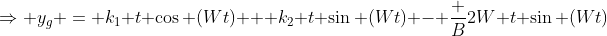 \Rightarrow y_g = k_1 t \cos (Wt) + k_2 t \sin (Wt) - \frac {B}{2W} t \sin (Wt)