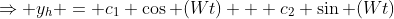 \Rightarrow y_h = c_1 \cos (Wt) + c_2 \sin (Wt)