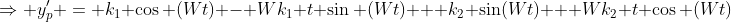 \Rightarrow y_p' = k_1 \cos (Wt) - Wk_1 t \sin (Wt) + k_2 \sin(Wt) + Wk_2 t \cos (Wt)