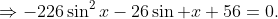 \Rightarrow-226\sin^2x-26\sin x+56=0.
