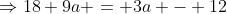 \Rightarrow18+9a = 3a - 12
